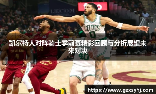凯尔特人对阵骑士季前赛精彩回顾与分析展望未来对决