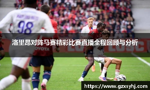 洛里昂对阵马赛精彩比赛直播全程回顾与分析